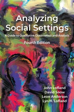 Analyzing Social Settings: A Guide to Qualitative Observation and Analysis 4th 9781478650232 Front Cover
