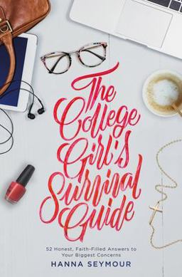 College Girl's Survival Guide 52 Honest, Faith-Filled Answers to Your Biggest Concerns  9781478993575 Front Cover