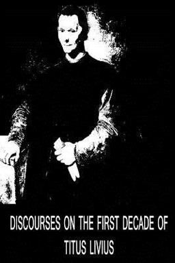 Discourses on the First Decade of Titus Livius Discourses on the First Decade of Titus Livius