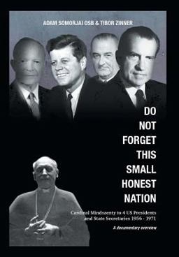 Do Not Forget This Small Honest Nation Cardinal Mindszenty to 4 Us Presidents and State Secretaries 1956-1971 As Conserved in American Archives and C 2013 9781479768608 Front Cover