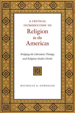 Critical Introduction to Religion in the Americas Bridging the Liberation Theology and Religious Studies Divide  9781479800971 Front Cover