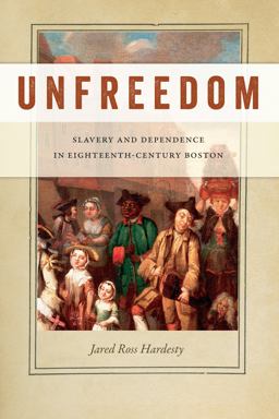 Unfreedom Slavery and Dependence in Eighteenth-Century Boston  9781479801848 Front Cover