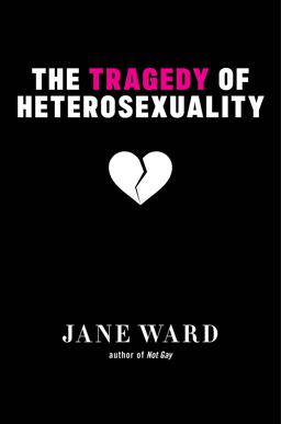 Tragedy of Heterosexuality  9781479804467 Front Cover
