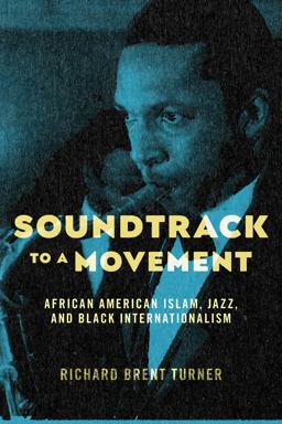 Soundtrack to a Movement African American Islam, Jazz, and Black Internationalism  9781479806768 Front Cover
