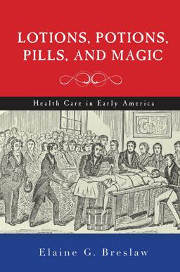 Lotions, Potions, Pills, and Magic Health Care in Early America  9781479807048 Front Cover