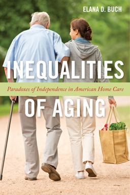 Inequalities of Aging Paradoxes of Independence in American Home Care  9781479807178 Front Cover