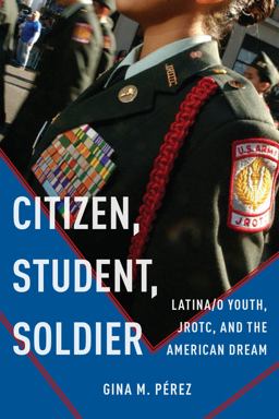 Citizen, Student, Soldier Latina/o Youth, JROTC, and the American Dream  9781479807802 Front Cover