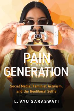 Pain Generation Social Media, Feminist Activism, and the Neoliberal Selfie  9781479808335 Front Cover