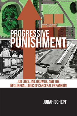Progressive Punishment Job Loss, Jail Growth, and the Neoliberal Logic of Carceral Expansion  9781479808779 Front Cover