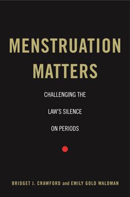 Menstruation Matters: Challenging the Law's Silence on Periods  9781479809677 Front Cover