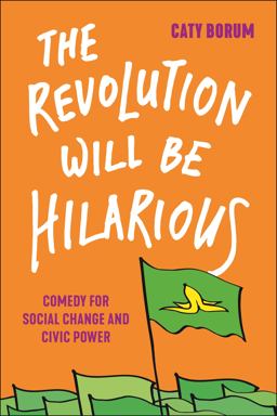 Revolution Will Be Hilarious Comedy for Social Change and Civic Power  9781479810833 Front Cover