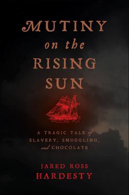 Mutiny on the Rising Sun A Tragic Tale of Slavery, Smuggling, and Chocolate  9781479812486 Front Cover