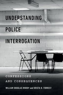 Understanding Police Interrogation Confessions and Consequences  9781479816576 Front Cover