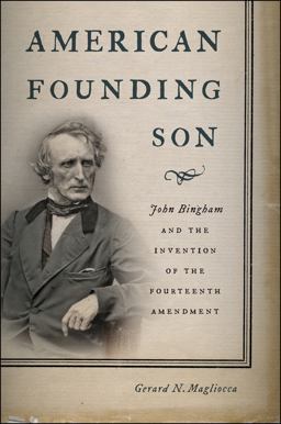 American Founding Son John Bingham and the Invention of the Fourteenth Amendment  9781479819911 Front Cover