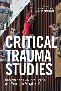 Critical Trauma Studies Understanding Violence, Conflict and Memory in Everyday Life  9781479822515 Front Cover
