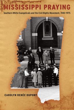 Mississippi Praying Southern White Evangelicals and the Civil Rights Movement, 1945-1975  9781479823512 Front Cover