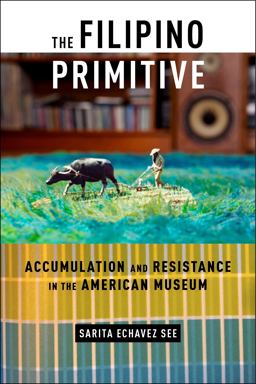 Filipino Primitive Accumulation and Resistance in the American Museum  9781479825059 Front Cover