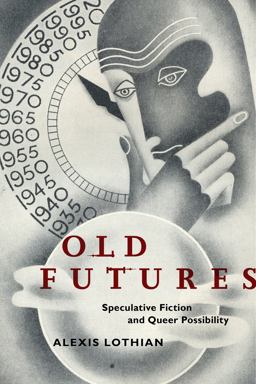 Old Futures Speculative Fiction and Queer Possibility  9781479825851 Front Cover
