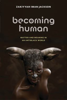 Becoming Human Matter and Meaning in an Antiblack World  9781479830374 Front Cover