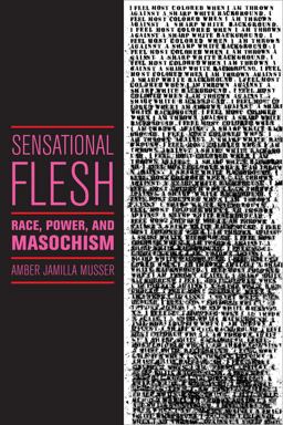 Sensational Flesh Race, Power, and Masochism  9781479832491 Front Cover