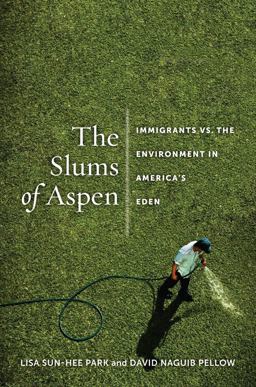 Slums of Aspen Immigrants vs. the Environment in America's Eden  9781479834761 Front Cover