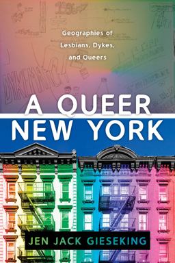Queer New York Geographies of Lesbians, Dykes, and Queers  9781479835737 Front Cover