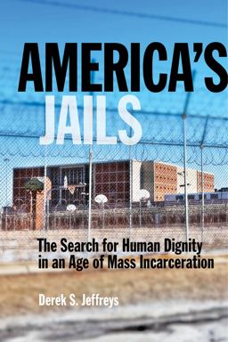 America's Jails The Search for Human Dignity in an Age of Mass Incarceration  9781479838622 Front Cover