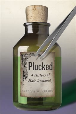 Plucked A History of Hair Removal  9781479852819 Front Cover