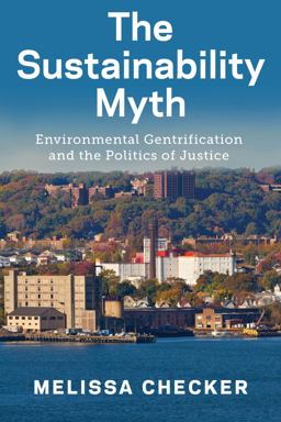 Sustainability Myth Environmental Gentrification and the Politics of Justice  9781479855278 Front Cover