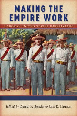 Making the Empire Work Labor and United States Imperialism  9781479856220 Front Cover