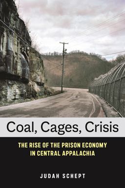 Coal, Cages, Crisis The Rise of the Prison Economy in Central Appalachia  9781479858972 Front Cover