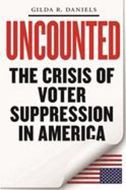 Uncounted The Crisis of Voter Suppression in America  9781479862351 Front Cover