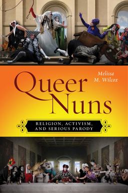 Queer Nuns Religion, Activism, and Serious Parody  9781479864133 Front Cover