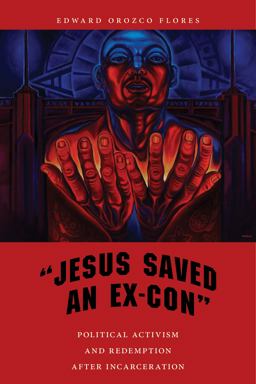 Jesus Saved an Ex-Con Political Activism and Redemption after Incarceration  9781479864546 Front Cover