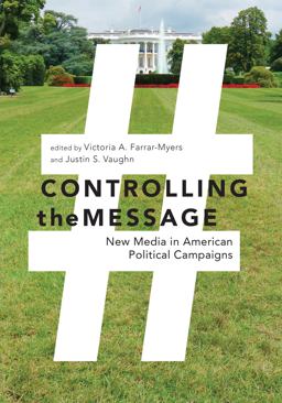 Controlling the Message New Media in American Political Campaigns  9781479867592 Front Cover