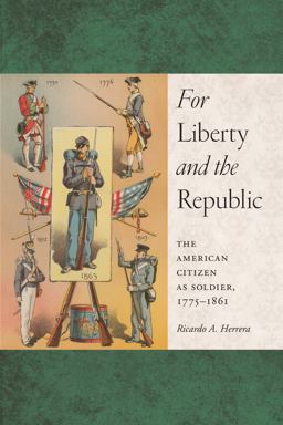 For Liberty and the Republic The American Citizen As Soldier, 1775-1861  9781479867905 Front Cover
