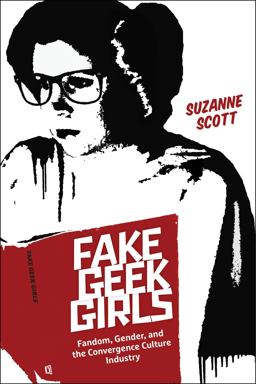 Fake Geek Girls Fandom, Gender, and the Convergence Culture Industry  9781479879571 Front Cover