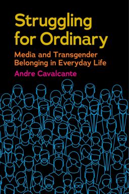 Struggling for Ordinary Media and Transgender Belonging in Everyday Life  9781479881307 Front Cover