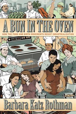 Bun in the Oven How the Food and Birth Movements Resist Industrialization  9781479882304 Front Cover