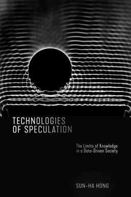 Technologies of Speculation The Limits of Knowledge in a Data-Driven Society  9781479883066 Front Cover