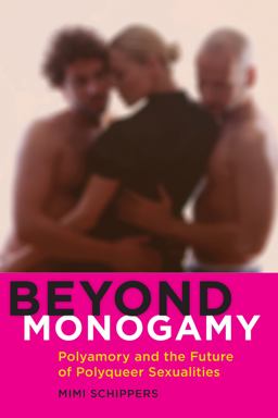 Beyond Monogamy Polyamory and the Future of Polyqueer Sexualities  9781479886227 Front Cover