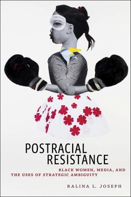 Postracial Resistance Black Women, Media, and the Uses of Strategic Ambiguity  9781479886371 Front Cover