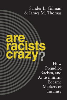 Are Racists Crazy? How Prejudice, Racism, and Antisemitism Became Markers of Insanity  9781479887309 Front Cover