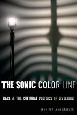 Sonic Color Line Race and the Cultural Politics of Listening  9781479889341 Front Cover