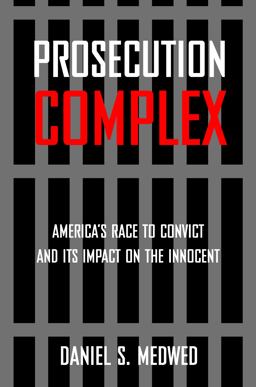Prosecution Complex America's Race to Convict and Its Impact on the Innocent  9781479893089 Front Cover