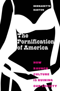 Pornification of America How Raunch Culture Is Ruining Our Society  9781479894437 Front Cover