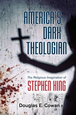 America's Dark Theologian The Religious Imagination of Stephen King 2018 9781479894734 Front Cover