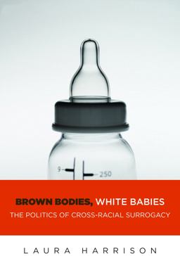 Brown Bodies, White Babies The Politics of Cross-Racial Surrogacy  9781479894864 Front Cover