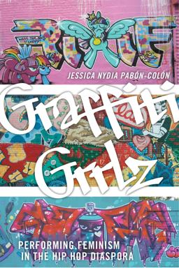 Graffiti Grrlz Performing Feminism in the Hip Hop Diaspora  9781479895939 Front Cover