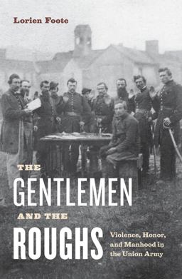 Gentlemen and the Roughs Violence, Honor, and Manhood in the Union Army  9781479897841 Front Cover